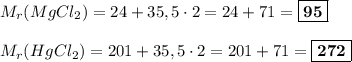 M_{r}(MgCl_{2}) = 24 + 35,5\cdot 2 = 24 + 71 = \boxed{\bf{95}}\\\\M_{r}(HgCl_{2}) = 201 + 35,5\cdot 2 = 201 + 71 = \boxed{\bf{272}}