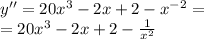 y'' = 20 {x}^{3} - 2x + 2 - {x}^{ - 2} = \\ = 20 {x}^{3} - 2x + 2 - \frac{1}{ {x}^{2} }