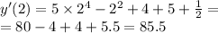 y'(2) = 5 \times {2}^{4} - {2}^{2} + 4 + 5 + \frac{1}{2} = \\ = 80 - 4 + 4 + 5.5 = 85.5