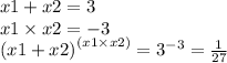 x1 + x2 = 3 \\ x1 \times x2 = - 3 \\ {(x1 + x2)}^{(x1 \times x2)} = {3}^{ - 3} = \frac{1}{27}