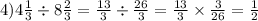 4)4 \frac{1}{3} \div 8 \frac{2}{3} = \frac{13}{3} \div \frac{26}{3} = \frac{13}{3} \times \frac{3}{26} = \frac{1}{2}