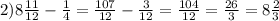 2)8 \frac{11}{12} - \frac{1}{4} = \frac{107}{12} - \frac{3}{12} = \frac{104}{12} = \frac{26}{3} = 8 \frac{2}{3}