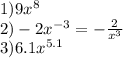 1)9 {x}^{8} \\ 2) - 2 {x}^{ - 3} = - \frac{2}{ {x}^{3} } \\ 3)6.1 {x}^{5.1}