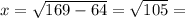 x = \sqrt{169 - 64} = \sqrt{105} =