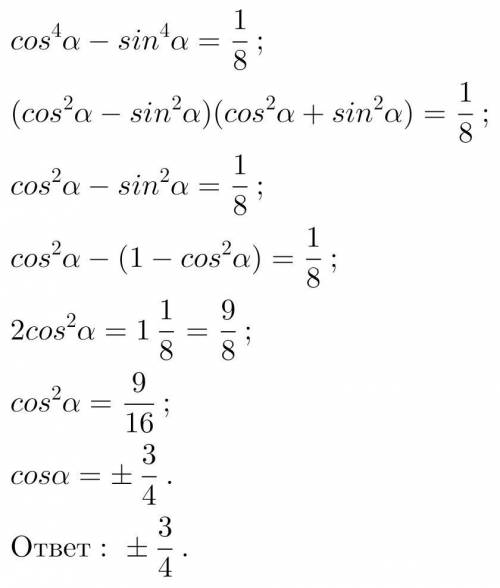 Найдите cosa, если cos^4a-sin^4a=1/8​
