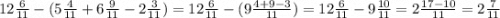 12 \frac{6}{11} - (5 \frac{4}{11} + 6 \frac{9}{11} - 2 \frac{3}{11} ) = 12 \frac{6}{11} - (9 \frac{4 + 9 - 3}{11} ) = 12 \frac{6}{11} - 9 \frac{10}{11} = 2 \frac{17 - 10}{11} = 2 \frac{7}{11}