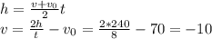 h=\frac{v+v_{0} }{2} t\\v=\frac{2h}{t}-v_{0} =\frac{2*240}{8}-70=-10\\