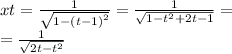 xt = \frac{1}{ \sqrt{1 - {(t - 1)}^{2} } } = \frac{1}{ \sqrt{1 - {t}^{2} + 2t - 1} } = \\ = \frac{1}{ \sqrt{2t - {t}^{2} } }