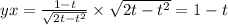 yx = \frac{1 - t}{ \sqrt{2t - {t}^{2} } } \times \sqrt{2t - {t}^{2} } = 1 - t \\