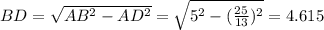 BD = \sqrt{AB^{2}-AD^{2} } = \sqrt{5^{2}-(\frac{25}{13} )^{2} } = 4.615
