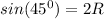 sin(45^{0})=2R