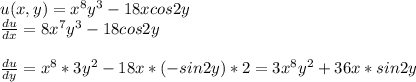 u(x,y)=x^8y^3-18xcos2y\\\frac{du}{dx}=8x^7y^3 -18cos2y\\\\\frac{du}{dy}=x^8*3y^2-18x*(-sin2y)*2=3x^8y^2+36x*sin2y