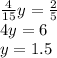 \frac{4}{15}y = \frac{2}{5} \\ 4y = 6 \\ y = 1.5