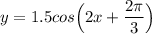 y = 1.5 cos\Big (2x + \dfrac{2\pi }{3}\Big )
