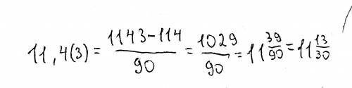 Представьте бесконечную десятичную периодическую дробь 11,4(3)​