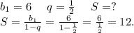 b_1=6\ \ \ \ q=\frac{1}{2} \ \ \ \ S=?\\S=\frac{b_1}{1-q}= \frac{6}{1-\frac{1}{2} }=\frac{6}{\frac{1}{2} }=12.