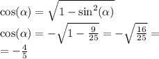 \cos( \alpha ) = \sqrt{1 - { \sin}^{2} (\alpha )} \\ \cos( \alpha ) = - \sqrt{1 - \frac{9}{25} } = - \sqrt{ \frac{16}{25} } = \\ = - \frac{4}{5}
