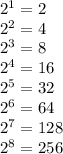 2^{1}=2\\2^{2}=4\\2^{3}=8\\2^{4}=16\\2^{5}=32\\2^{6}=64\\2^{7}=128\\2^{8}=256