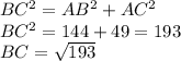 BC^{2} =AB^{2} +AC^{2} \\BC^{2}=144+49=193\\BC=\sqrt{193}