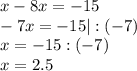 x-8x= - 15\\-7x=-15|:(-7)\\x = - 15 : (-7)\\x= 2.5