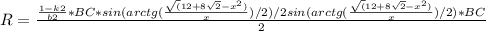 R = \frac{\frac{1 - k2}{b2} *BC*sin(arctg(\frac{\sqrt(12 + 8\sqrt{2} -x^2)}{x})/2)/2sin(arctg(\frac{\sqrt(12 + 8\sqrt{2} -x^2)}{x})/2)*BC }{2} }