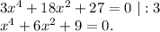 3x^4+18x^2+27=0\ |:3\\x^4+6x^2+9=0.