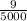 \frac{9}{5000}