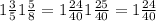 1\frac{3}{5} 1\frac{5}{8} = 1\frac{24}{40} 1\frac{25}{40} =1\frac{24}{40}