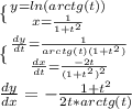 \{ {{y=ln(arctg(t))} \atop{x=\frac{1}{1+t^2} }} \right. \\\{ {{\frac{dy}{dt} =\frac{1}{arctg(t)(1+t^2)} \atop{\frac{dx}{dt} =\frac{-2t}{(1+t^2)^2} }} \right.\\\frac{dy}{dx} =- \frac{1+t^2}{2t*arctg(t)}