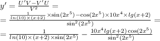 y' = \frac{U'V - V'U}{ {V}^{2} } = \\ = \frac{ \frac{1}{ ln(10) \times (x + 2)} \times \sin(2 {x}^{5} ) - \cos(2 {x}^{5} ) \times 10 {x}^{4} \times lg(x + 2) }{ { \sin}^{2}(2 {x}^{5} )} = \\ = \frac{1}{ ln(10) \times (x + 2) \times \sin(2 {x}^{5} ) } - \frac{10 {x}^{4} l g(x + 2) \cos(2 {x}^{5} ) }{ { \sin }^{2} (2 {x}^{5}) }
