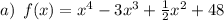 a) \: \: f(x)=x^{4}-3x^{3}+\frac{1}{2}x^{2}+48 \\