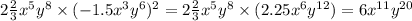 2 \frac{2}{3} {x}^{5} {y}^{8} \times {( - 1.5 {x}^{3} {y}^{6} })^{2} = 2 \frac{2}{3} {x}^{5} {y}^{8} \times (2.25 {x}^{6} {y}^{12} ) = 6 {x}^{11} {y}^{20}