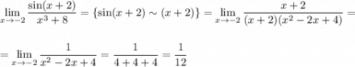 \displaystyle\\ \lim_{x \to -2} \frac{\sin(x+2)}{x^3+8} =\bid\{\sin(x+2)\sim(x+2)\bid\}= \lim_{x \to -2} \frac{x+2}{(x+2)(x^2-2x+4)}=\\\\\\= \lim_{x \to -2} \frac{1}{x^2-2x+4}=\frac{1}{4+4+4}=\frac{1}{12}