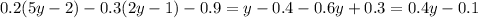 0.2(5y - 2) - 0.3(2y - 1) - 0.9 = y - 0.4 - 0.6y + 0.3 = 0.4y - 0.1