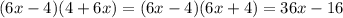 (6x - 4)(4 + 6x) = (6x - 4)(6x + 4) = 36x - 16