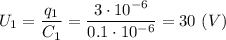 U_1 = \dfrac{q_1}{C_1 } = \dfrac{3\cdot10^{-6}}{0.1\cdot10^{-6} } =30~(V)