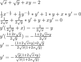 \sqrt{x} +\sqrt{y} +xy=2\\\\\frac{1}{2}x^{-\frac{1}{2} } +\frac{1}{2}y^{-\frac{1}{2} }*y'+1*y+x*y'=0\\\frac{1}{2\sqrt{x} }+\frac{1}{2\sqrt{y} } *y'+y+xy'=0\\y'( \frac{1}{2\sqrt{y} } +x)=-\frac{1}{2\sqrt{x} } -y\\y'( \frac{1+2x\sqrt{y} }{2\sqrt{y} })=-\frac{1+2\sqrt{x}* y}{2\sqrt{x} } \\y'=-\frac{(1+2\sqrt{x} *y)*2\sqrt{y} }{2\sqrt{x} (1+2x\sqrt{y} )} \\\\y'=-\frac{\sqrt{y}(1+2\sqrt{x} *y) }{\sqrt{x} (1+2x\sqrt{y} )}