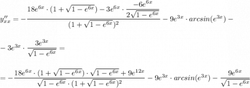 y''_{xx}=-\dfrac{18e^{6x}\cdot (1+\sqrt{1-e^{6x}})-3e^{6x}\cdot \dfrac{-6e^{6x}}{2\sqrt{1-e^{6x}}}}{(1+\sqrt{1-e^{6x}})^2}-9e^{3x}\cdot arcsin(e^{3x})-\\\\\\-3e^{3x}\cdot \dfrac{3e^{3x}}{\sqrt{1-e^{6x}}}=\\\\\\=-\dfrac{18e^{6x}\cdot (1+\sqrt{1-e^{6x}})\cdot \sqrt{1-e^{6x}}+9e^{12x}}{\sqrt{1-e^{6x}}\cdot (1+\sqrt{1-e^{6x}})^2}-9e^{3x}\cdot arcsin(e^{3x})-\dfrac{9e^{6x}}{\sqrt{1-e^{6x}}}