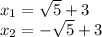 x_1=\sqrt{5} +3\\x_2=-\sqrt{5} +3\\