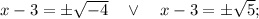 x-3= \pm \sqrt{-4} \quad \vee \quad x-3= \pm \sqrt{5};