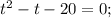 t^{2}-t-20=0;