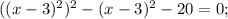 ((x-3)^{2})^{2}-(x-3)^{2}-20=0;