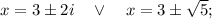 x=3 \pm 2i \quad \vee \quad x=3 \pm \sqrt{5};