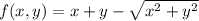 f(x,y)=x+y-\sqrt{x^2+y^2}