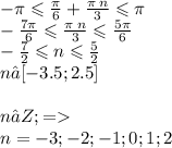 - \pi \leqslant \frac{\pi}{6} + \frac{\pi \: n}{3} \leqslant \pi \\ - \frac{7\pi}{6} \leqslant \frac{\pi \: n}{3} \leqslant \frac{5\pi}{6} \\ - \frac{7}{2} \leqslant n \leqslant \frac{5}{2} \\ n∈[ - 3.5;2.5] \\ \\n ∈ Z; = \\ n = - 3; - 2;- 1;0;1;2