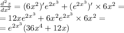 \frac{ {d}^{2} z}{ {dx}^{2} } = (6 {x}^{2} )' {e}^{2 {x}^{3} } + ( {e}^{2 {x}^{3} } )' \times 6 {x}^{2} = \\ = 12x {e}^{2 {x}^{3} } + 6 {x}^{2} {e}^{2 {x}^{3} } \times 6 {x}^{2} = \\ = {e}^{2 {x}^{3} } (36 {x}^{4} + 12x)