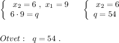 \left\{\begin{array}{l}\ x_2=6\ ,\ x_1=9\\6\cdot 9=q\end{array}\right\ \ \ \left\{\begin{array}{l}\ x_2=6\\q=54\end{array}\right\\\\\\Otvet:\ \ q=54\ .