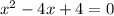 x^{2} -4x+4=0\\