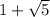 1+\sqrt{5}