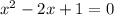 x^{2} -2x +1 = 0